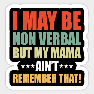 Funny I May Be Non Verbal But My Mama Ain't Remember That Sticker